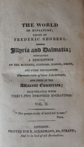 Shoberl Frederic: Illyria and Dalmatia; Containing a Description of the Manners, Customs, Habits, Dress, and Other Peculiarities Characteristic of Their Inhabitants, and Those of the Adjacent Countries; Illustrated with Thirty-two Coloured Engravings